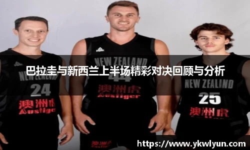 巴拉圭与新西兰上半场精彩对决回顾与分析