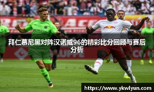 拜仁慕尼黑对阵汉诺威96的精彩比分回顾与赛后分析